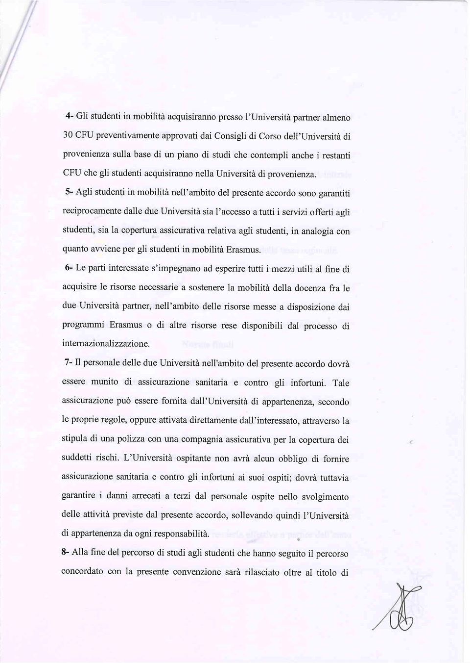 5- Agli studenti in mobilità nell'ambito del presente accordo sono garantiti reciprocamente dalle due Università sia l'accesso a tutti i servizi offerti agli studenti, sia la copertura assicurativa