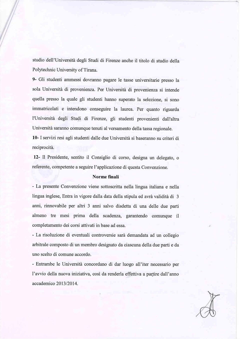 Per Università di provenienza si intende quella presso la quale gli studenti hanno superato la selezione, si sono immatricolati e intendono conseguire la laurea.