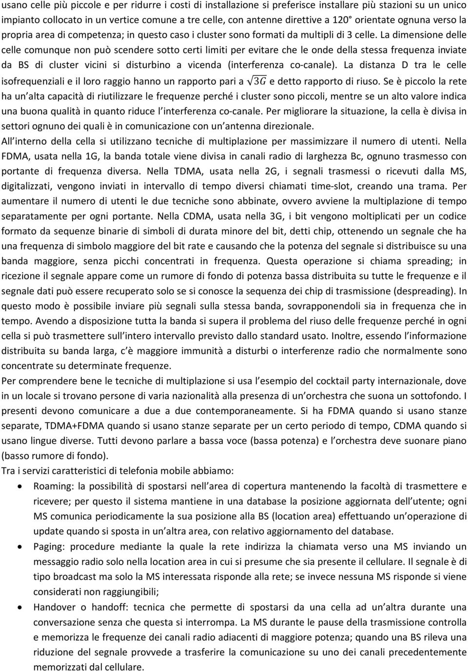 La dimensione delle celle comunque non può scendere sotto certi limiti per evitare che le onde della stessa frequenza inviate da BS di cluster vicini si disturbino a vicenda (interferenza co-canale).