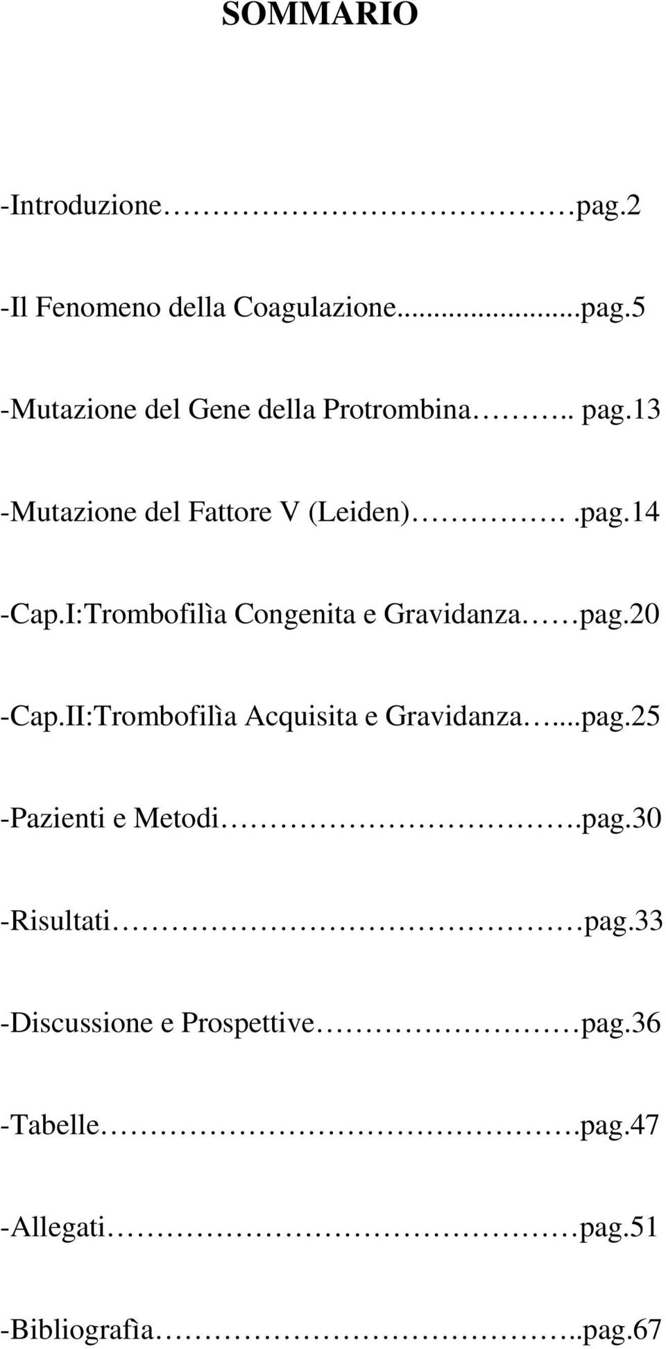 20 -Cap.II:Trombofilìa Acquisita e Gravidanza...pag.25 -Pazienti e Metodi.pag.30 -Risultati pag.