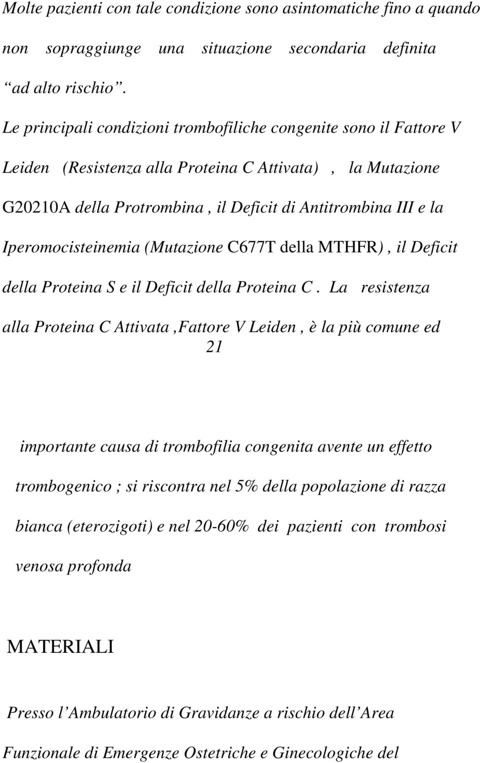 Iperomocisteinemia (Mutazione C677T della MTHFR), il Deficit della Proteina S e il Deficit della Proteina C.