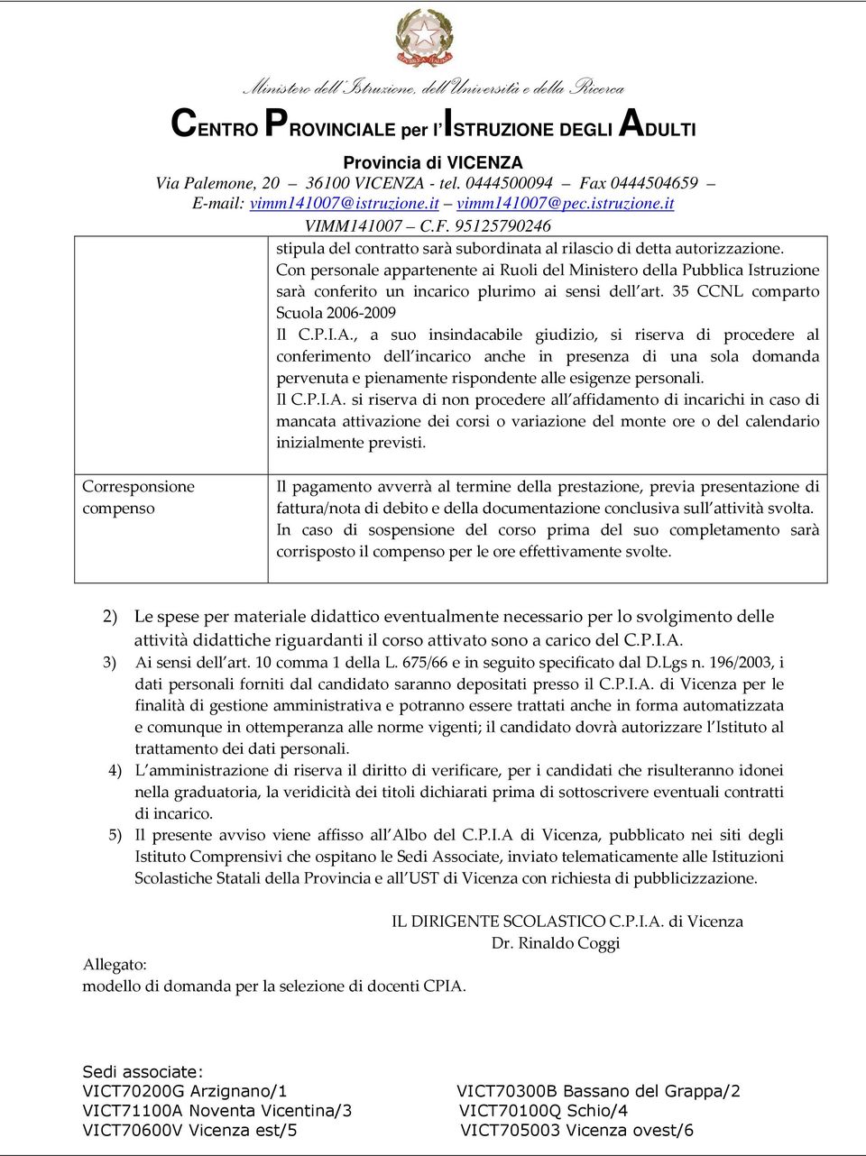 , a suo insindacabile giudizio, si riserva di procedere al conferimento dell incarico anche in presenza di una sola domanda pervenuta e pienamente rispondente alle esigenze personali. Il C.P.I.A.