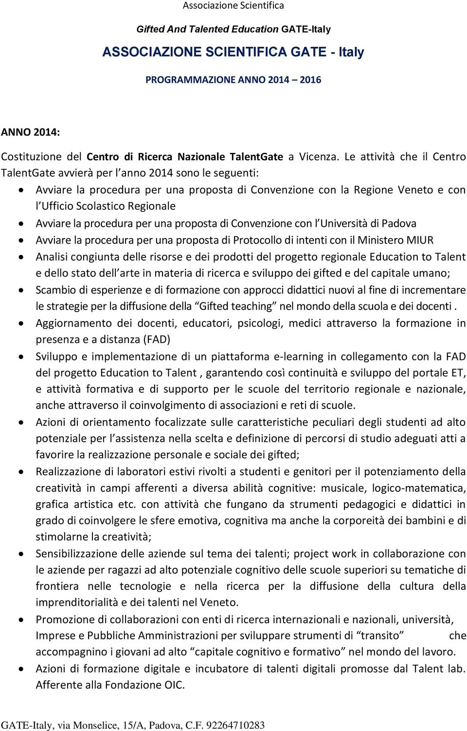 la procedura per una proposta di Convenzione con l Università di Padova Avviare la procedura per una proposta di Protocollo di intenti con il Ministero MIUR Analisi congiunta delle risorse e dei