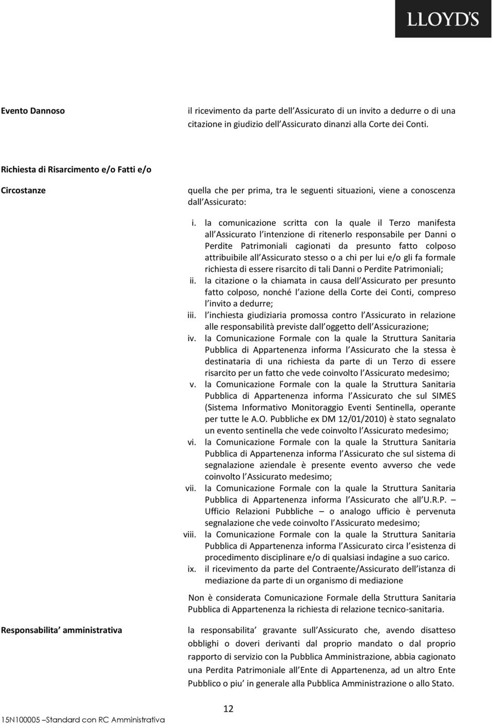 la comunicazione scritta con la quale il Terzo manifesta all Assicurato l intenzione di ritenerlo responsabile per Danni o Perdite Patrimoniali cagionati da presunto fatto colposo attribuibile all