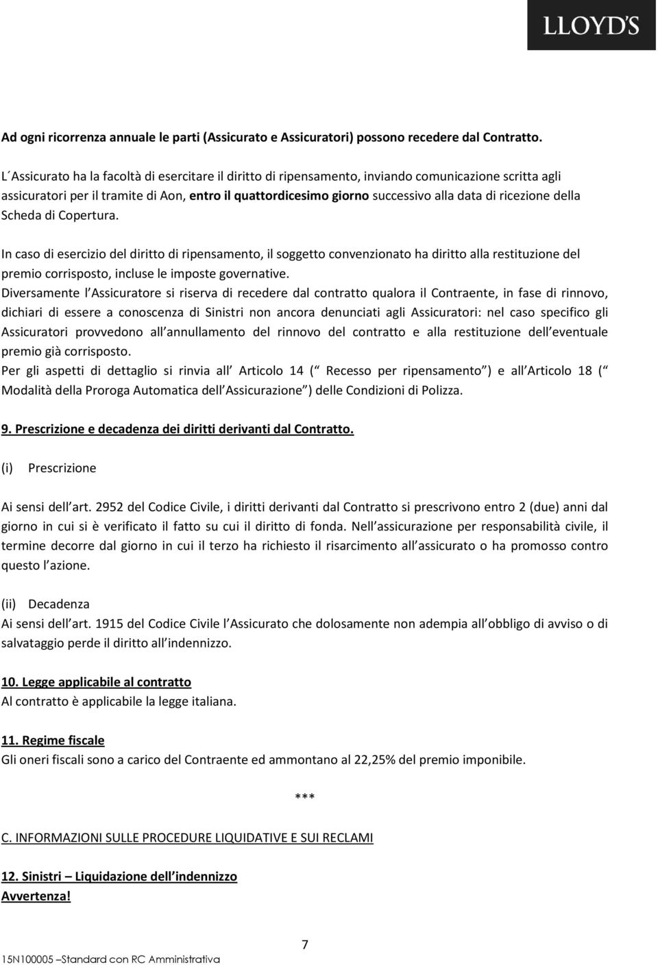 ricezione della Scheda di Copertura. In caso di esercizio del diritto di ripensamento, il soggetto convenzionato ha diritto alla restituzione del premio corrisposto, incluse le imposte governative.