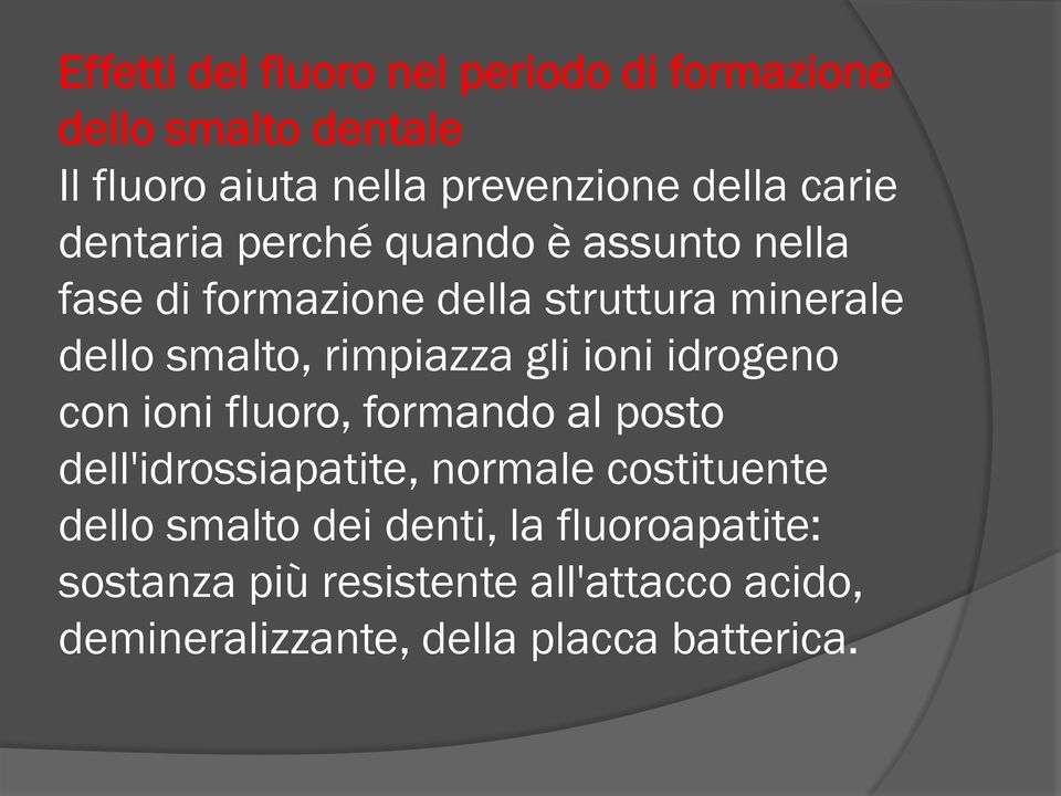 rimpiazza gli ioni idrogeno con ioni fluoro, formando al posto dell'idrossiapatite, normale costituente dello