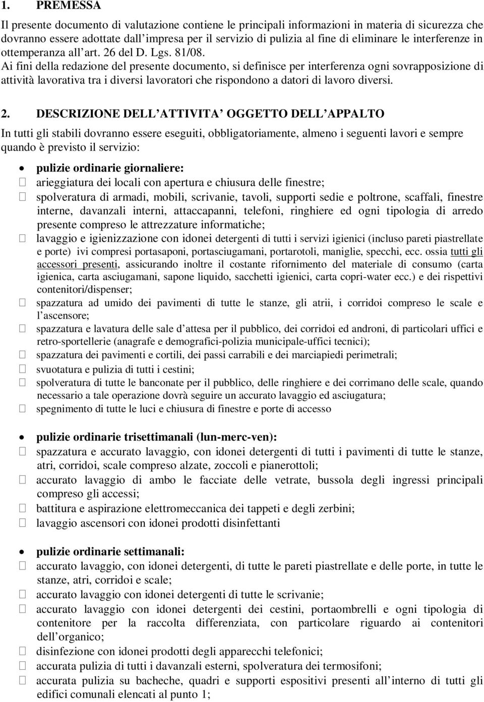 Ai fini della redazione del presente documento, si definisce per interferenza ogni sovrapposizione di attività lavorativa tra i diversi lavoratori che rispondono a datori di lavoro diversi. 2.