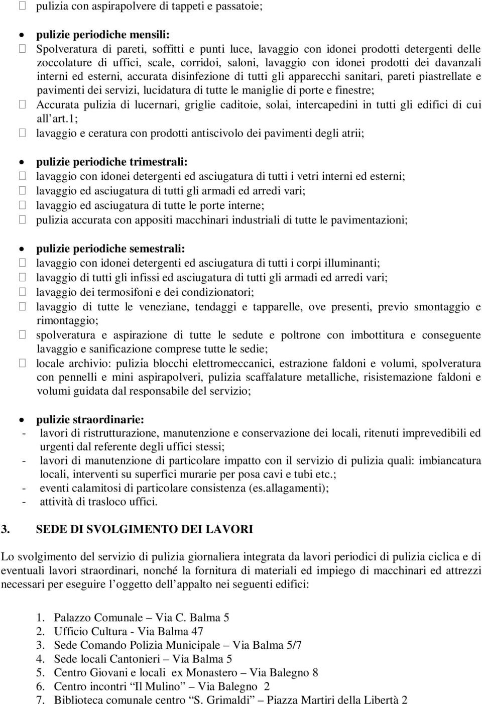 di tutte le maniglie di porte e finestre; Accurata pulizia di lucernari, griglie caditoie, solai, intercapedini in tutti gli edifici di cui all art.