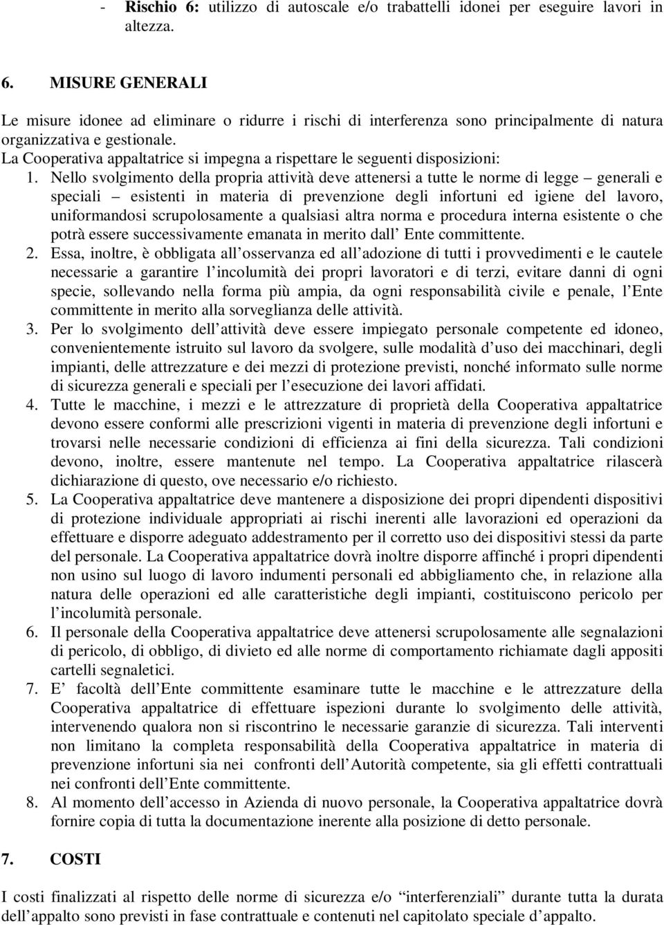 Nello svolgimento della propria attività deve attenersi a tutte le norme di legge generali e speciali esistenti in materia di prevenzione degli infortuni ed igiene del lavoro, uniformandosi