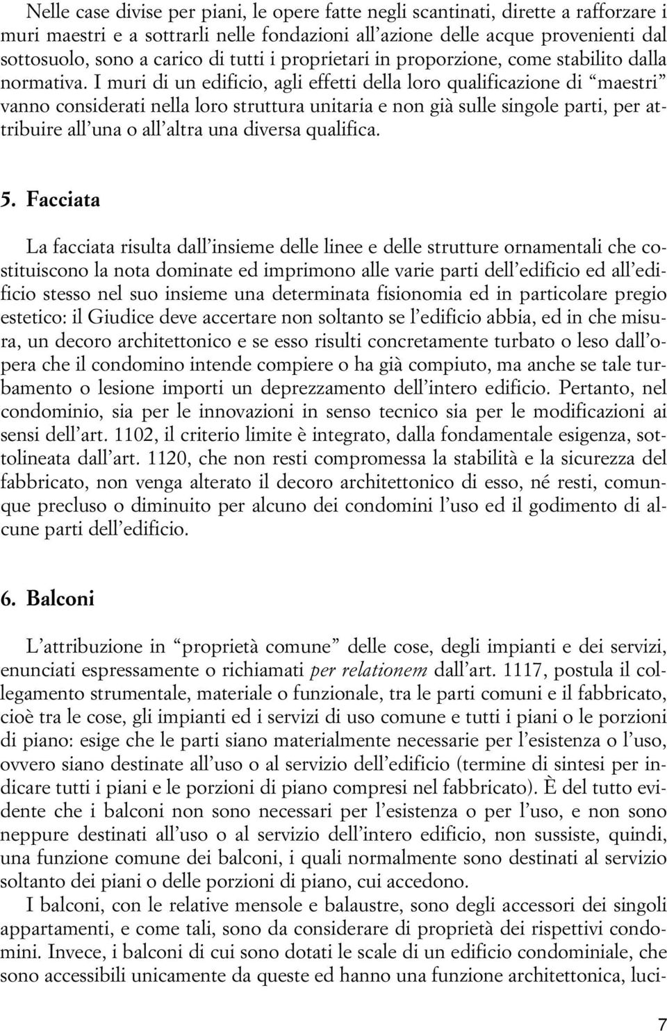 I muri di un edificio, agli effetti della loro qualificazione di maestri vanno considerati nella loro struttura unitaria e non già sulle singole parti, per attribuire all una o all altra una diversa