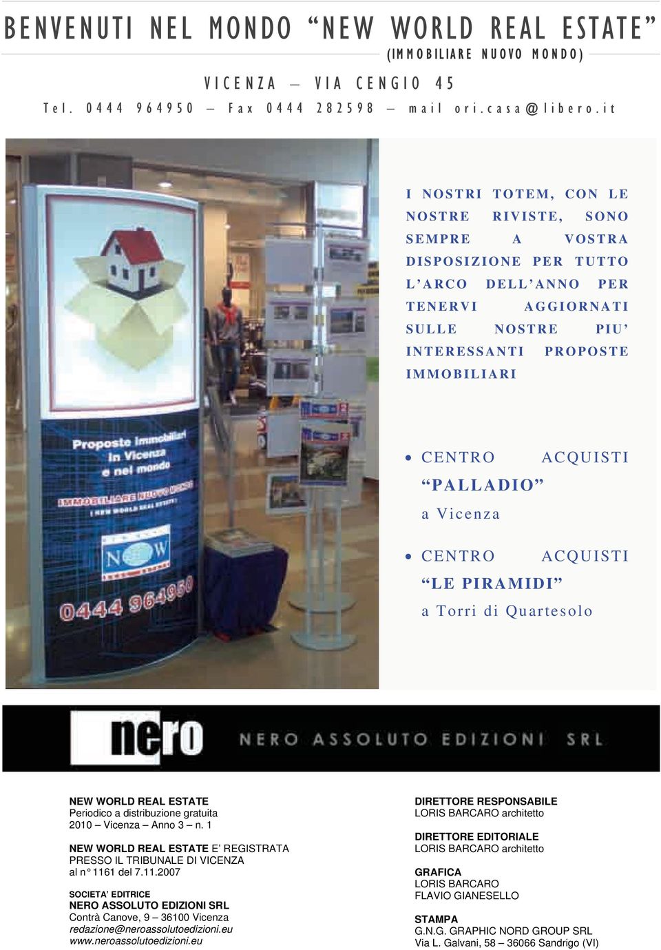 PALLADIO a Vicenza CENTRO ACQUISTI LE PIRAMIDI a Torri di Quartesolo NEW WORLD REAL ESTATE Periodico a distribuzione gratuita 2010 Vicenza Anno 3 n.