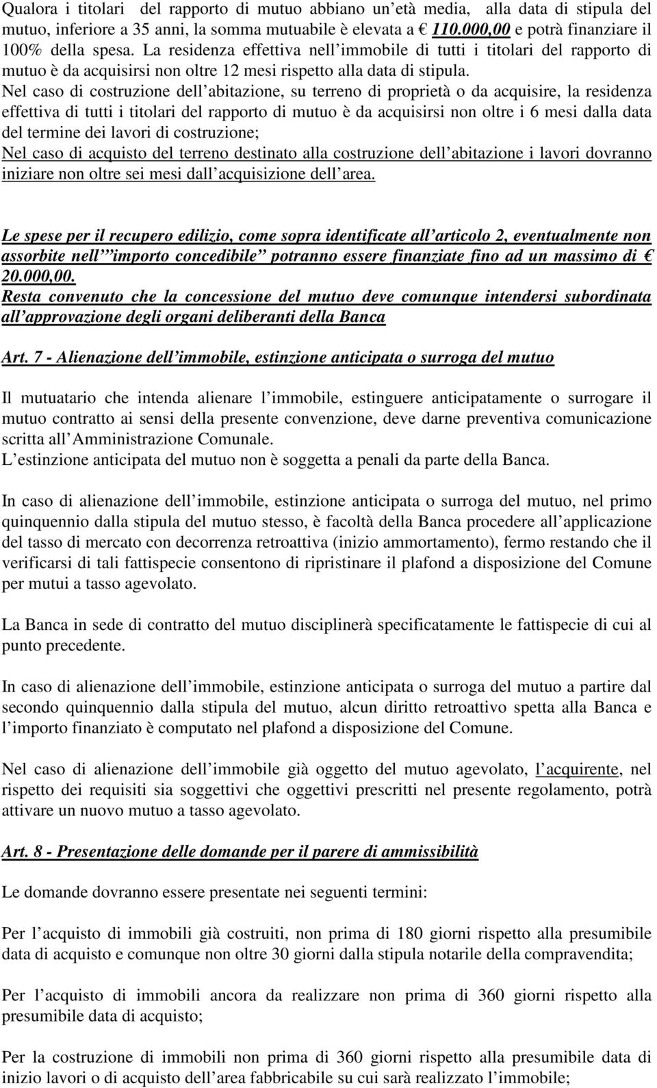 Nel caso di costruzione dell abitazione, su terreno di proprietà o da acquisire, la residenza effettiva di tutti i titolari del rapporto di mutuo è da acquisirsi non oltre i 6 mesi dalla data del