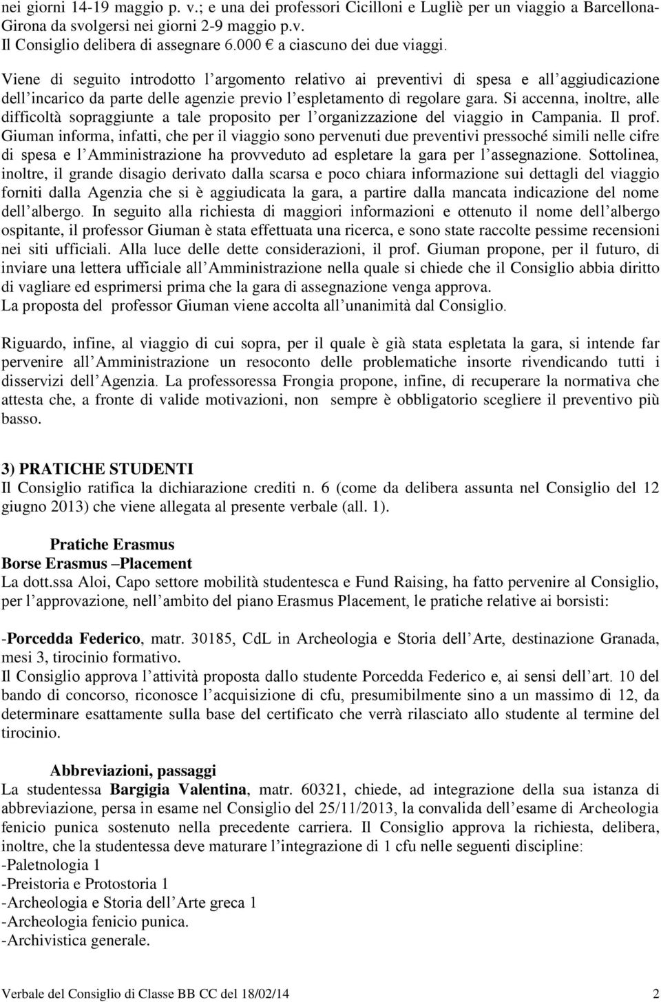 Si accenna, inoltre, alle difficoltà sopraggiunte a tale proposito per l organizzazione del viaggio in Campania. Il prof.