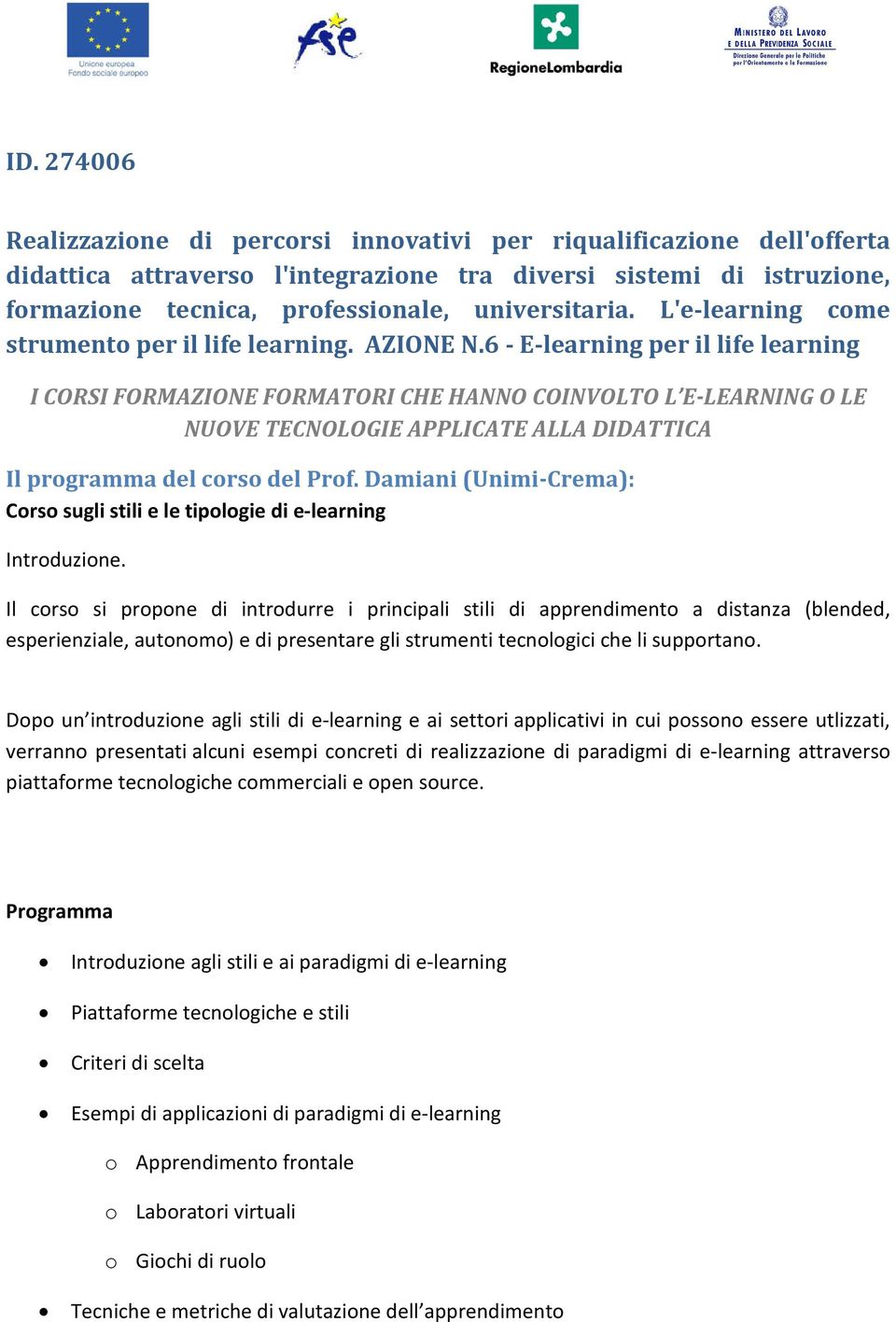 6 - E-learning per il life learning I CORSI FORMAZIONE FORMATORI CHE HANNO COINVOLTO L E-LEARNING O LE NUOVE TECNOLOGIE APPLICATE ALLA DIDATTICA Il programma del corso del Prof.
