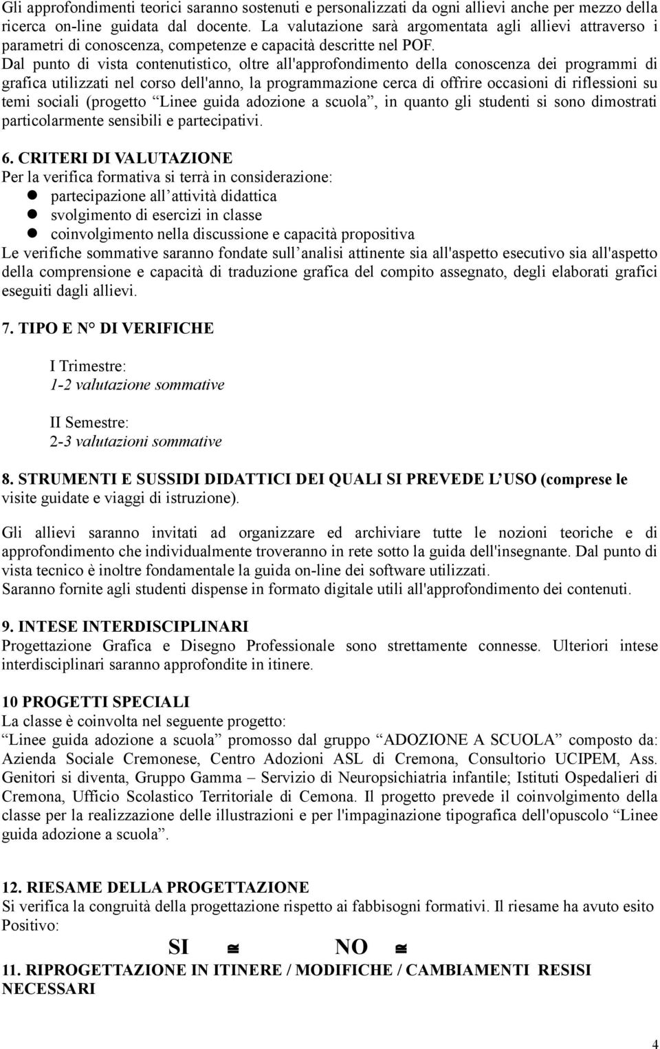 Dal punto di vista contenutistico, oltre all'approfondimento della conoscenza dei programmi di grafica utilizzati nel corso dell'anno, la programmazione cerca di offrire occasioni di riflessioni su