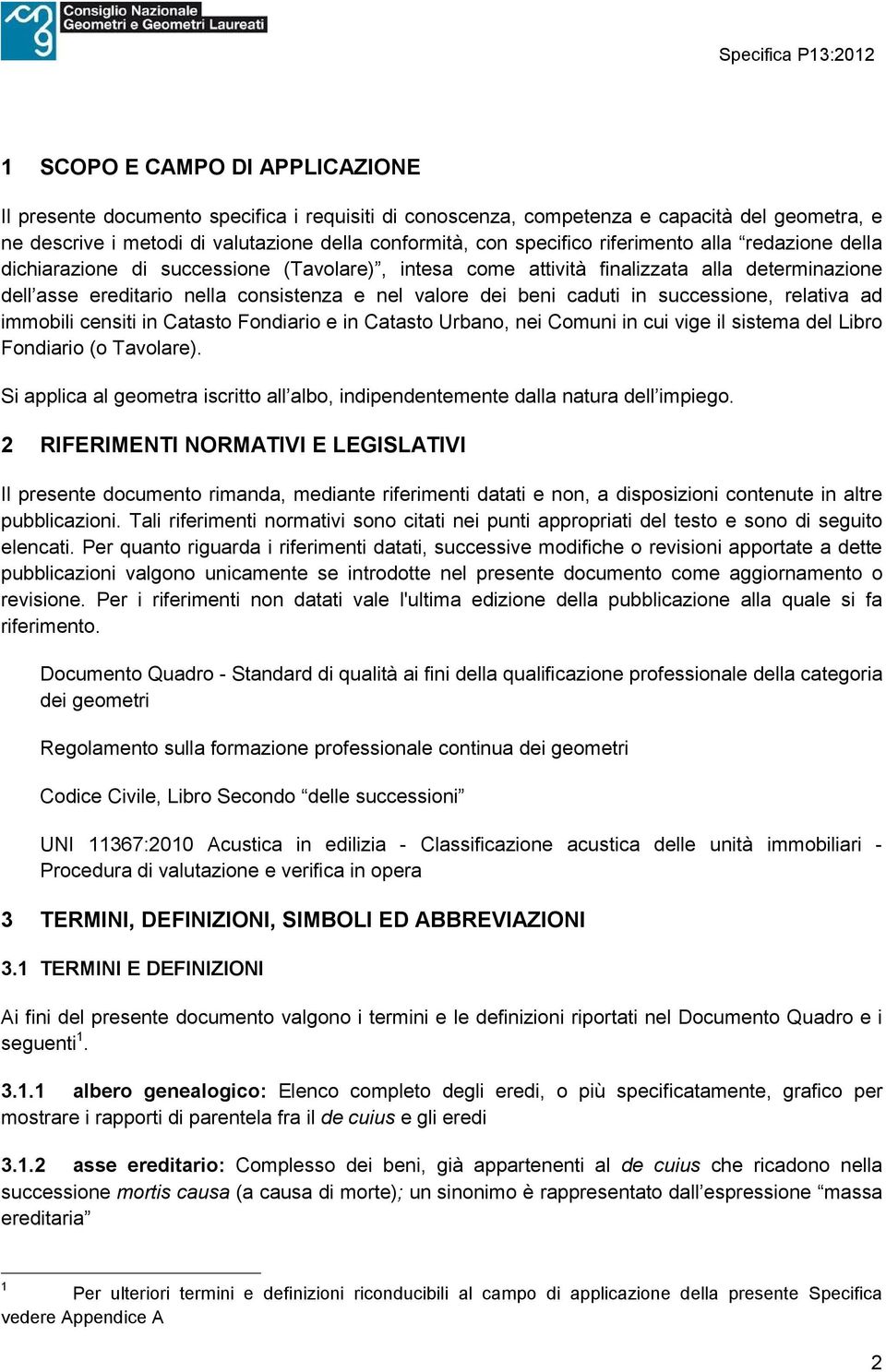 successione, relativa ad immobili censiti in Catasto Fondiario e in Catasto Urbano, nei Comuni in cui vige il sistema del Libro Fondiario (o Tavolare).