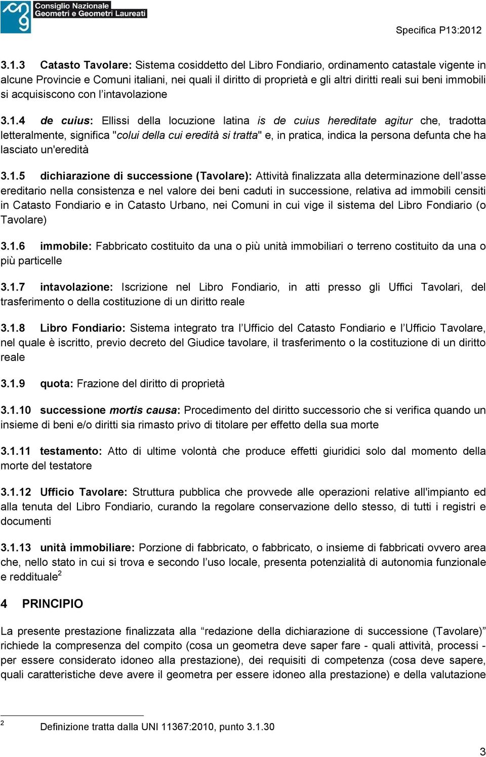 4 de cuius: Ellissi della locuzione latina is de cuius hereditate agitur che, tradotta letteralmente, significa "colui della cui eredità si tratta" e, in pratica, indica la persona defunta che ha