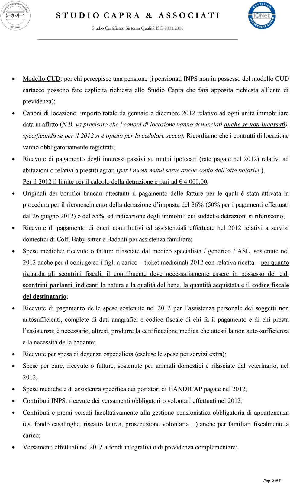 va precisato che i canoni di locazione vanno denunciati anche se non incassati), specificando se per il 2012 si è optato per la cedolare secca).