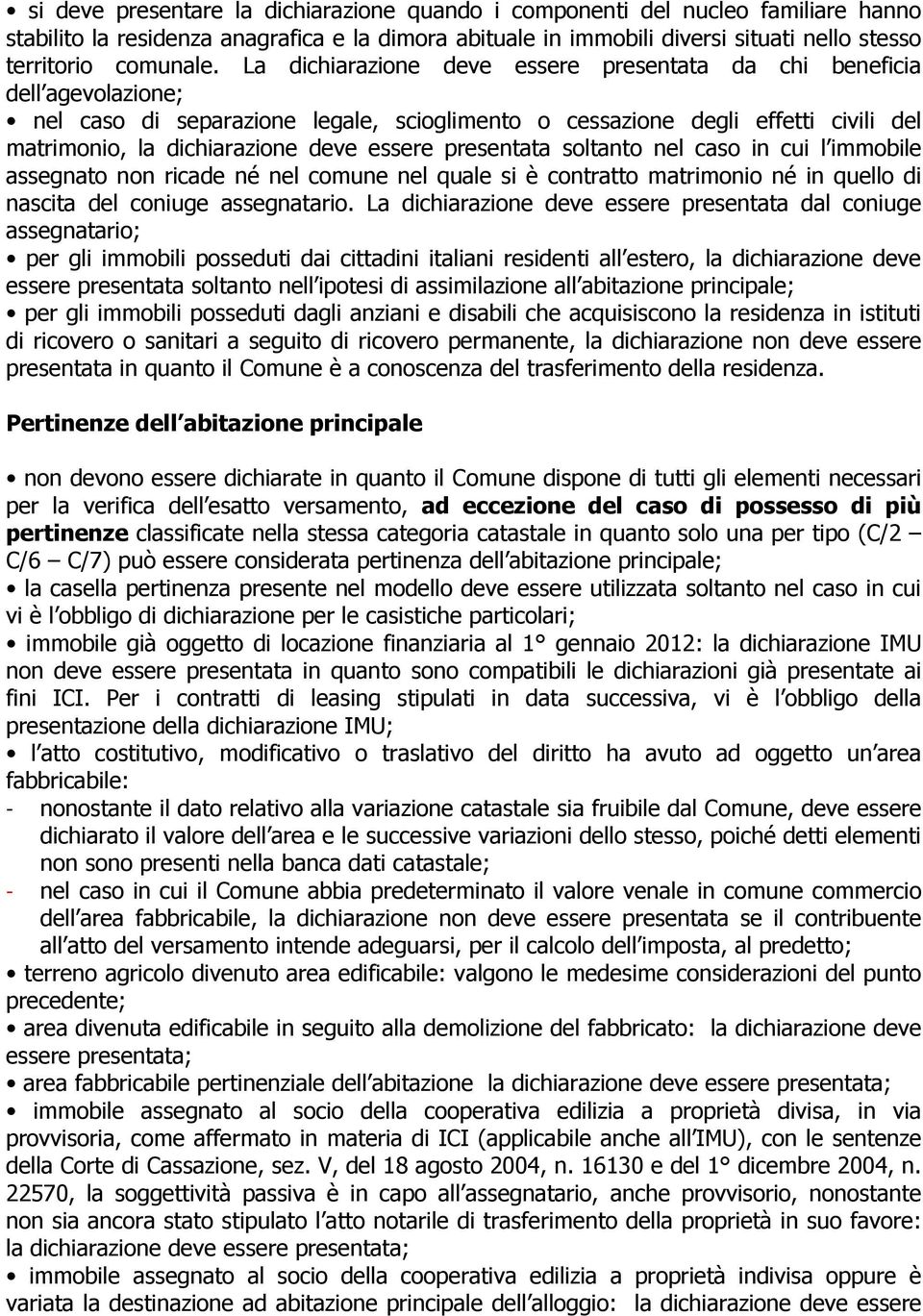 presentata soltanto nel caso in cui l immobile assegnato non ricade né nel comune nel quale si è contratto matrimonio né in quello di nascita del coniuge assegnatario.