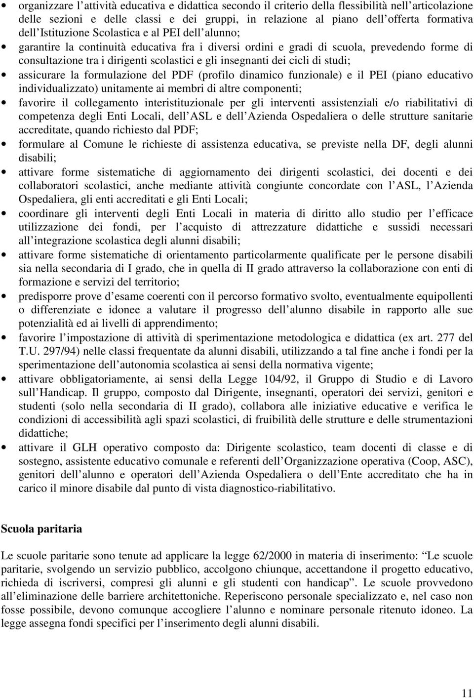 dei cicli di studi; assicurare la formulazione del PDF (profilo dinamico funzionale) e il PEI (piano educativo individualizzato) unitamente ai membri di altre componenti; favorire il collegamento