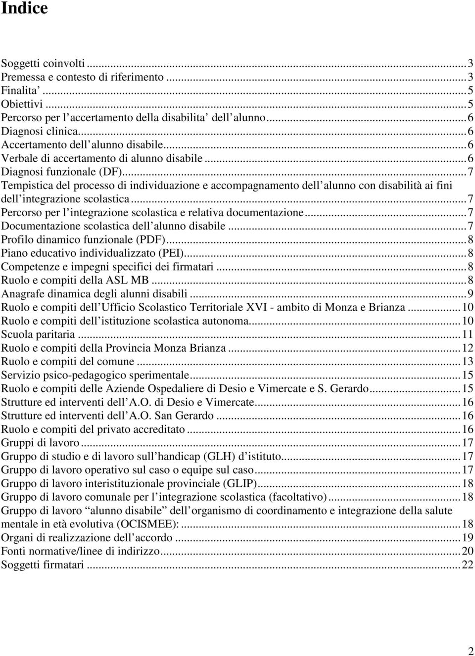 ..7 Tempistica del processo di individuazione e accompagnamento dell alunno con disabilità ai fini dell integrazione scolastica...7 Percorso per l integrazione scolastica e relativa documentazione.