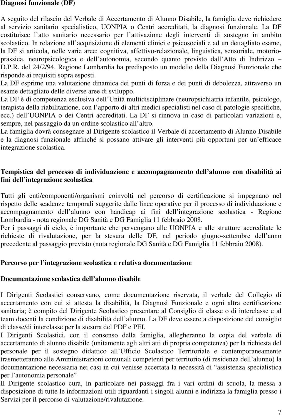 In relazione all acquisizione di elementi clinici e psicosociali e ad un dettagliato esame, la DF si articola, nelle varie aree: cognitiva, affettivo-relazionale, linguistica, sensoriale,