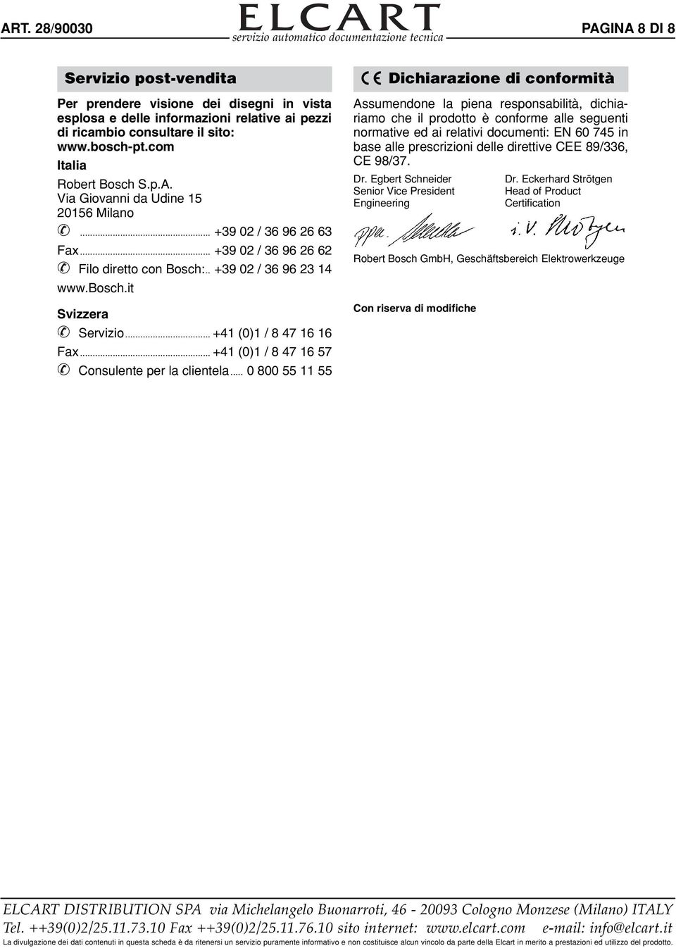 .. +41 (0)1 / 8 47 16 16 Fax... +41 (0)1 / 8 47 16 57 Consulente per la clientela.