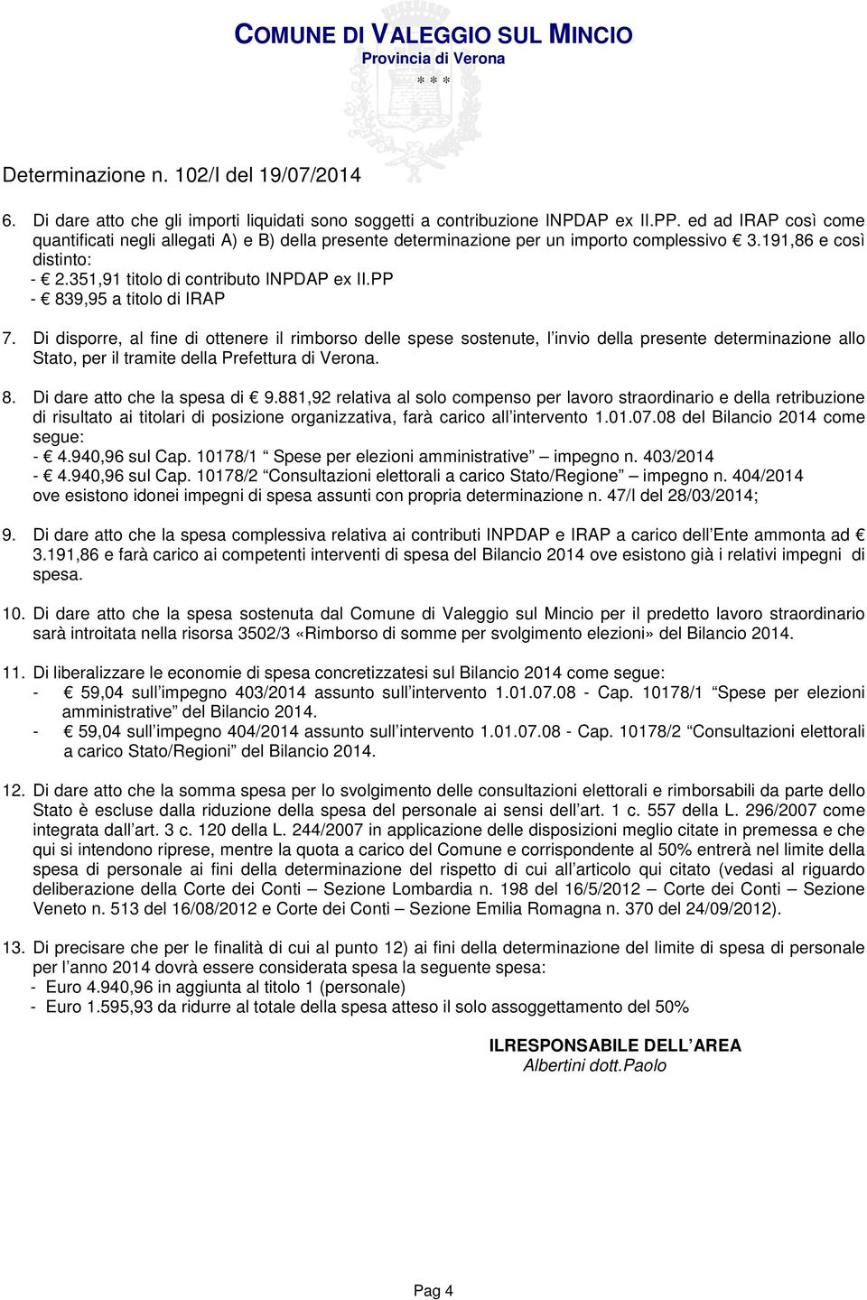 PP - 839,95 a titolo di IRAP 7. Di disporre, al fine di ottenere il rimborso delle spese sostenute, l invio della presente determinazione allo Stato, per il tramite della Prefettura di Verona. 8. Di dare atto che la spesa di 9.