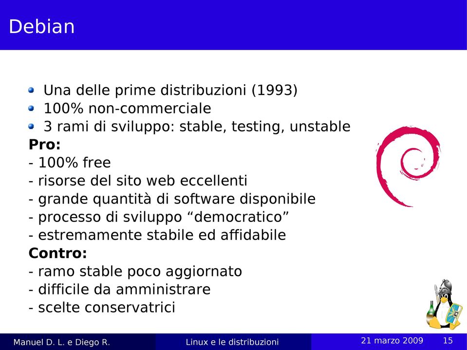 quantità di software disponibile - processo di sviluppo democratico - estremamente stabile