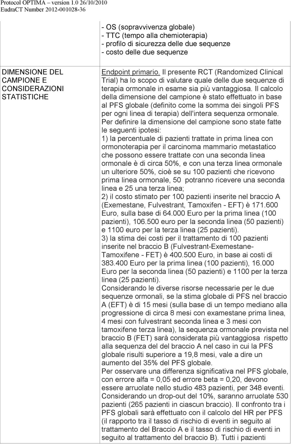 Il calcolo della dimensione del campione è stato effettuato in base al PFS globale (definito come la somma dei singoli PFS per ogni linea di terapia) dell'intera sequenza ormonale.