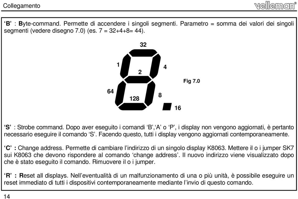 Facendo questo, tutti i display vengono aggiornati contemporaneamente. C : Change address. Permette di cambiare l indirizzo di un singolo display K8063.