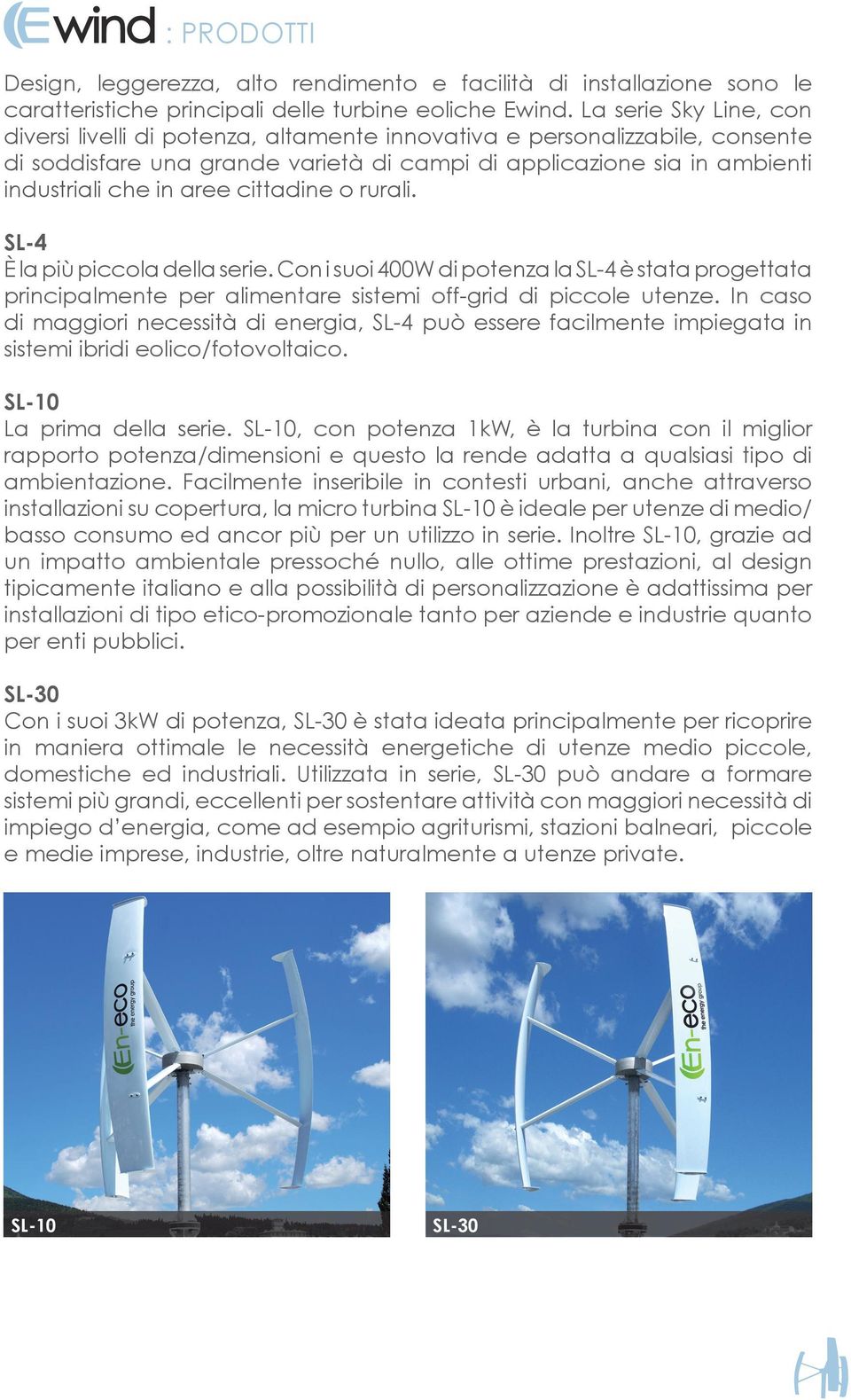 cittadine o rurali. SL-4 È la più piccola della serie. Con i suoi 400W di potenza la SL-4 è stata progettata principalmente per alimentare sistemi off-grid di piccole utenze.