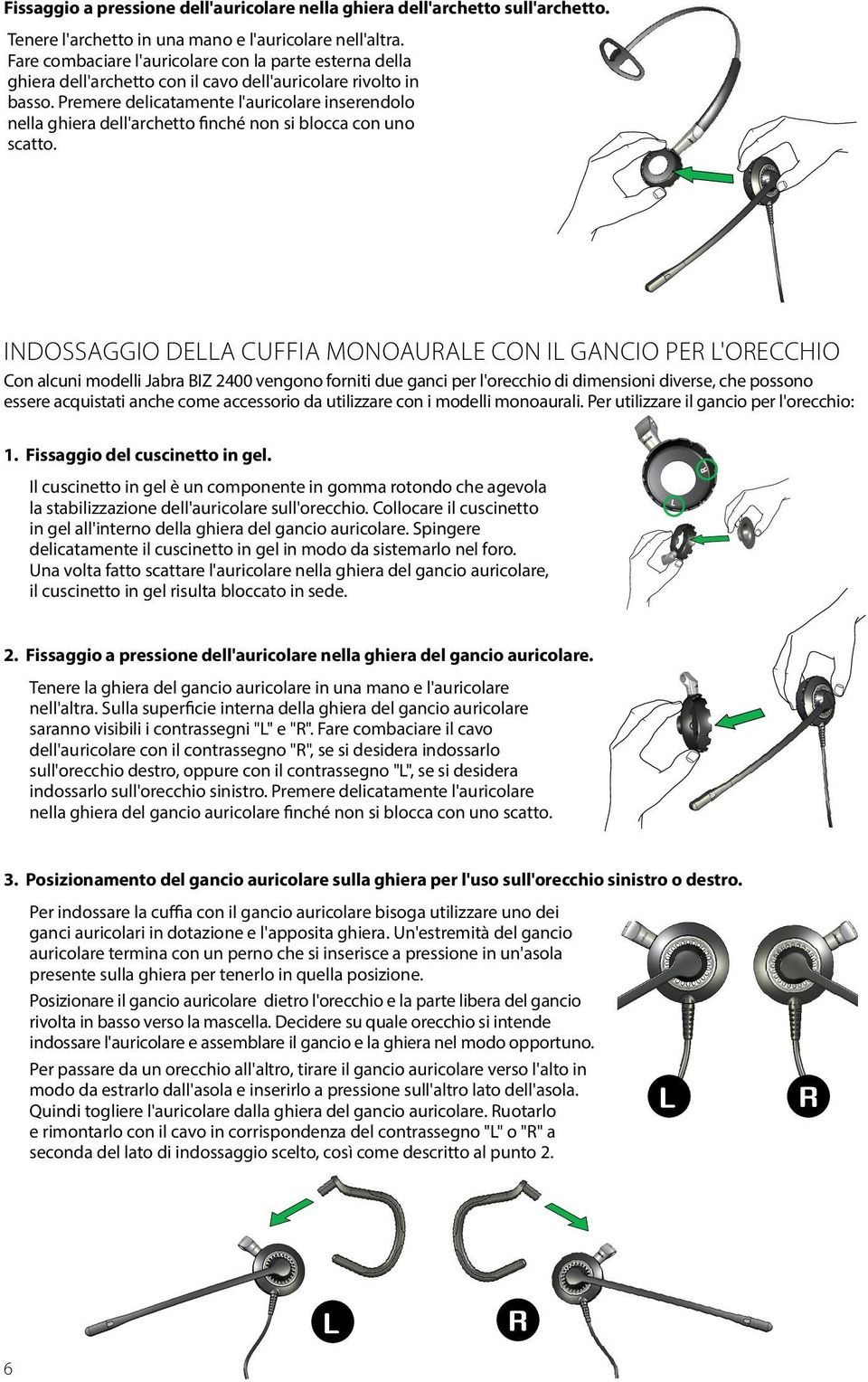 Premere delicatamente l'auricolare inserendolo nella ghiera dell'archetto finché non si blocca con uno scatto.