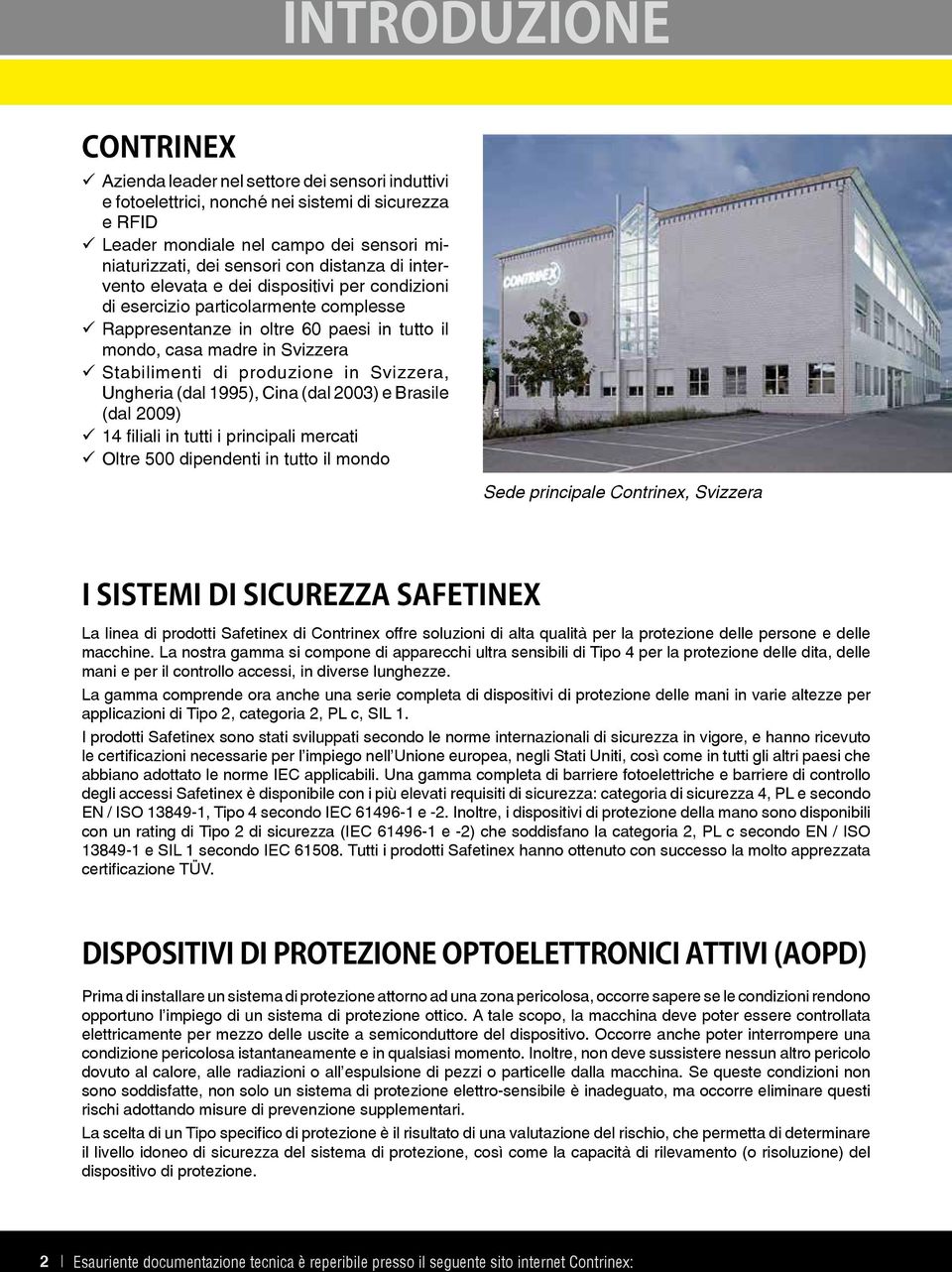 di produzione in Svizzera, Ungheria (dal 1995), Cina (dal 2003) e Brasile (dal 2009) ü 14 filiali in tutti i principali mercati ü Oltre 500 dipendenti in tutto il mondo Sede principale Contrinex,