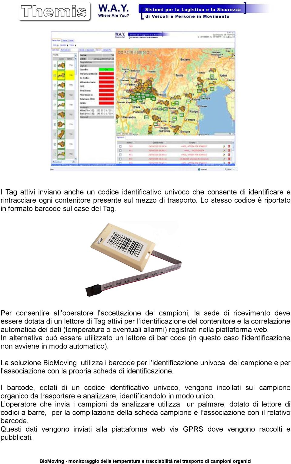 Per consentire all operatore l accettazione dei campioni, la sede di ricevimento deve essere dotata di un lettore di Tag attivi per l identificazione del contenitore e la correlazione automatica dei