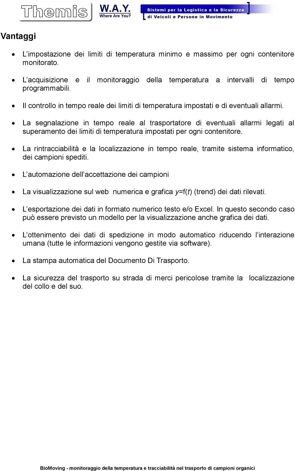 La segnalazione in tempo reale al trasportatore di eventuali allarmi legati al superamento dei limiti di temperatura impostati per ogni contenitore.