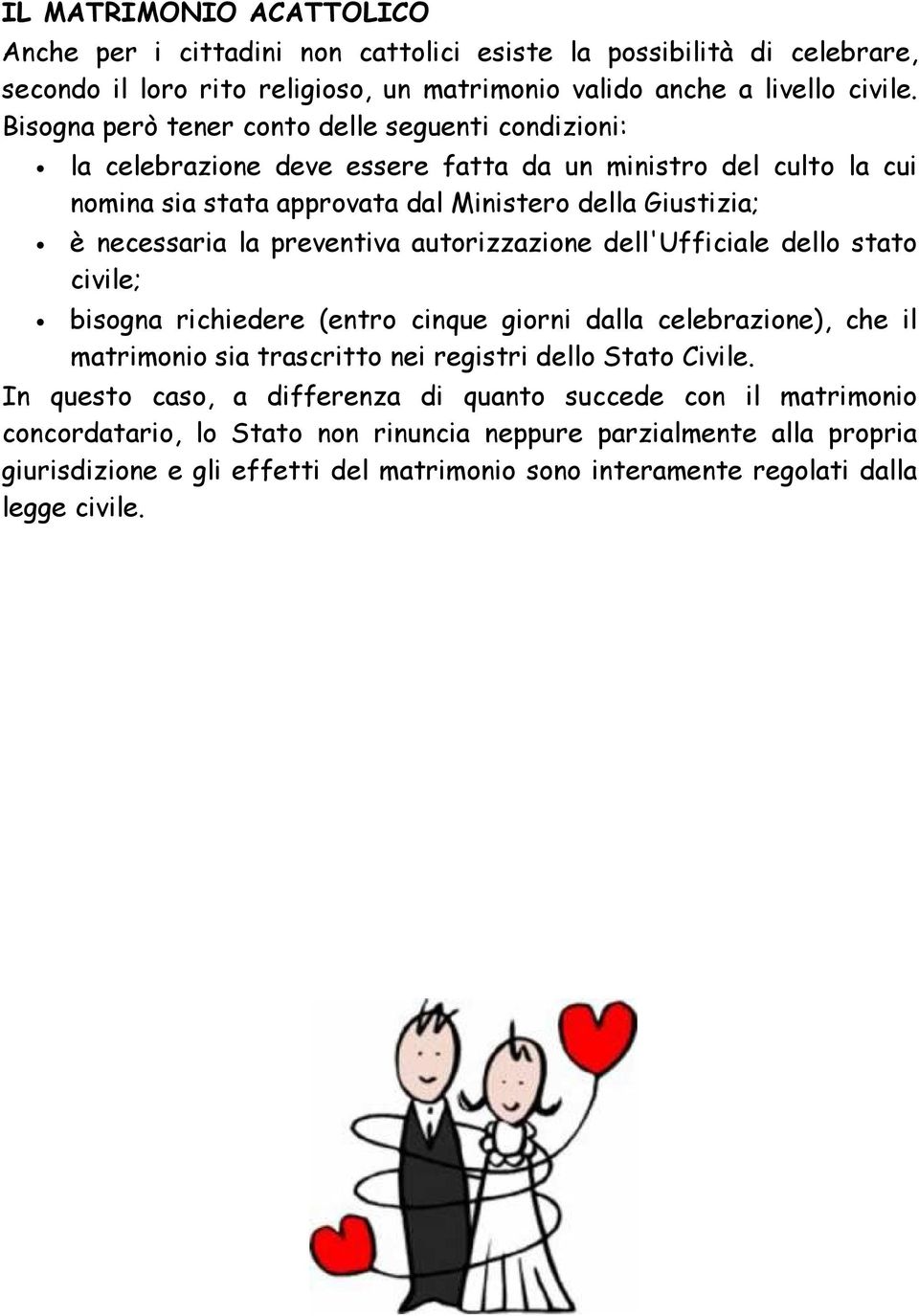 preventiva autorizzazione dell'ufficiale dello stato civile; bisogna richiedere (entro cinque giorni dalla celebrazione), che il matrimonio sia trascritto nei registri dello Stato Civile.