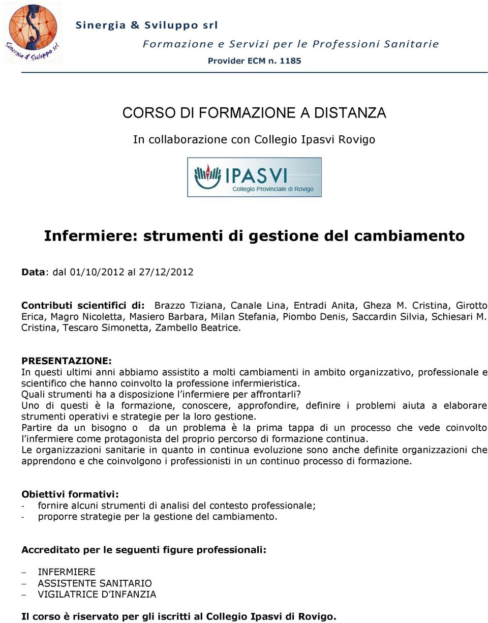 Tiziana, Canale Lina, Entradi Anita, Gheza M. Cristina, Girotto Erica, Magro Nicoletta, Masiero Barbara, Milan Stefania, Piombo Denis, Saccardin Silvia, Schiesari M.