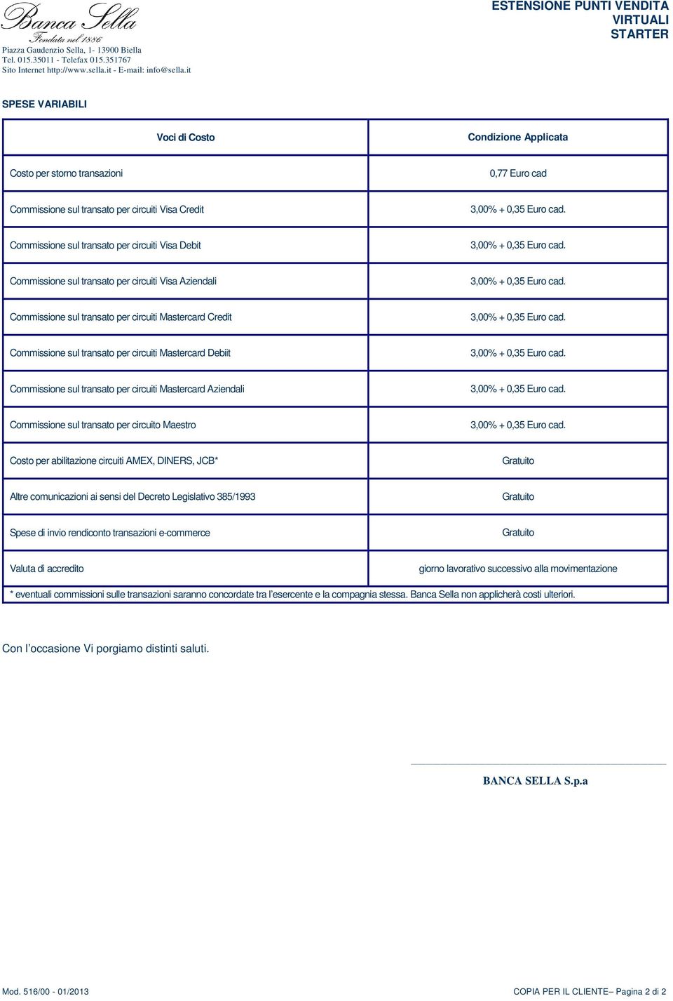 Visa Aziendali Commissione sul transato per circuiti Mastercard Credit Commissione sul transato per circuiti Mastercard Debiit Commissione sul transato per circuiti Mastercard Aziendali Commissione