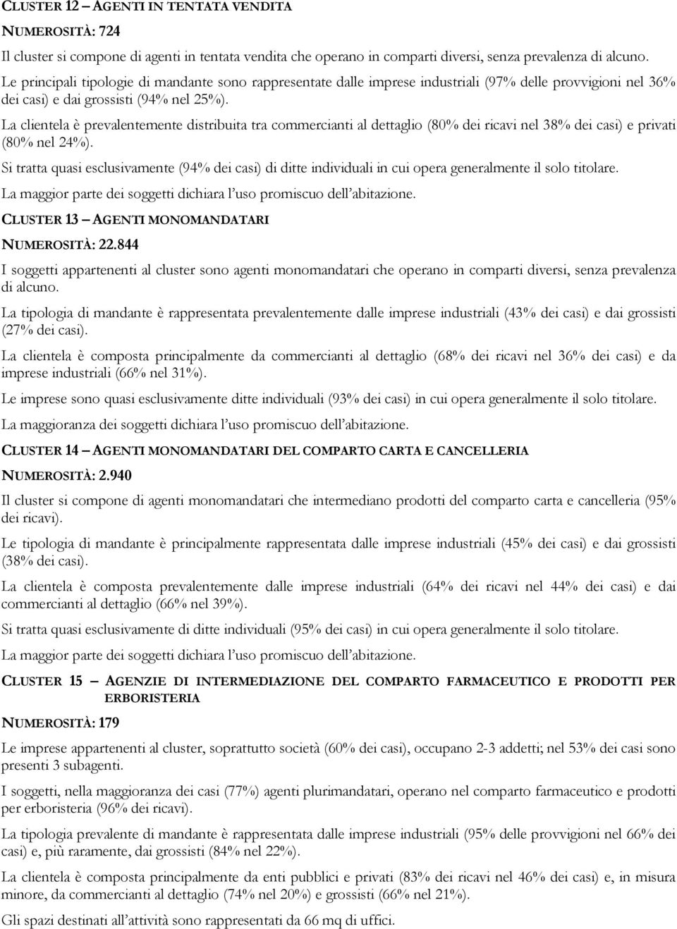 La clientela è prevalentemente distribuita tra commercianti al dettaglio (80% dei nel 38% dei casi) e privati (80% nel 24%).