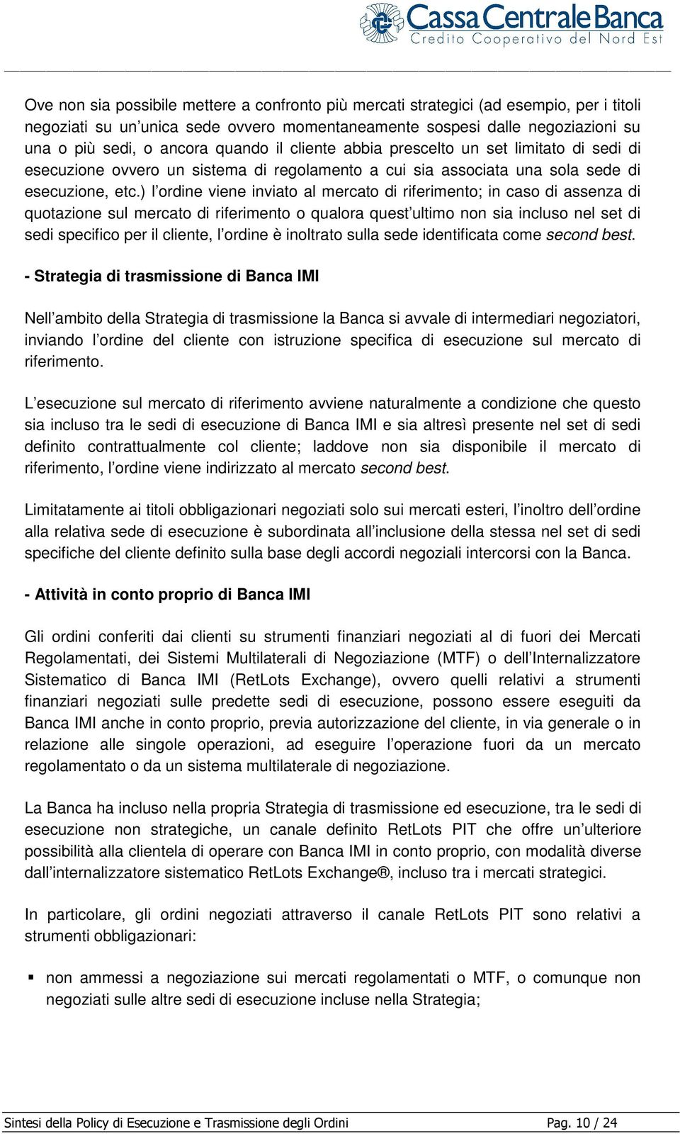 ) l ordine viene inviato al mercato di riferimento; in caso di assenza di quotazione sul mercato di riferimento o qualora quest ultimo non sia incluso nel set di sedi specifico per il cliente, l