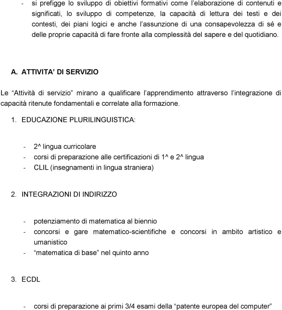 ATTIVITA DI SERVIZIO Le Attività di servizio mirano a qualificare l apprendimento attraverso l integrazione di capacità ritenute fondamentali e correlate alla formazione. 1.