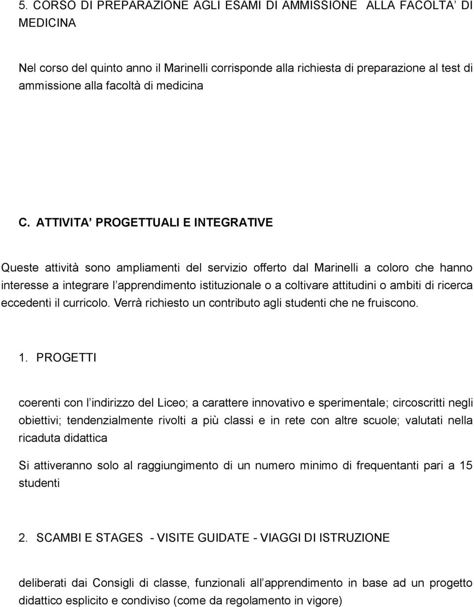 ATTIVITA PROGETTUALI E INTEGRATIVE Queste attività sono ampliamenti del servizio offerto dal Marinelli a coloro che hanno interesse a integrare l apprendimento istituzionale o a coltivare attitudini