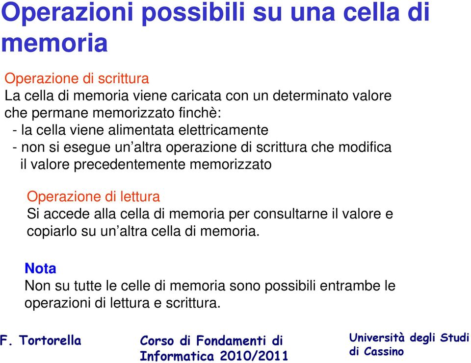 modifica il valore precedentemente memorizzato Operazione di lettura Si accede alla cella di memoria per consultarne il valore e