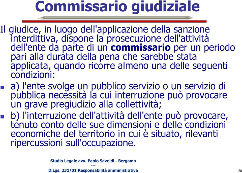 servizio di pubblica necessità la cui interruzione può provocare un grave pregiudizio alla collettività; b) l'interruzione dell'attività dell'ente può provocare, tenuto