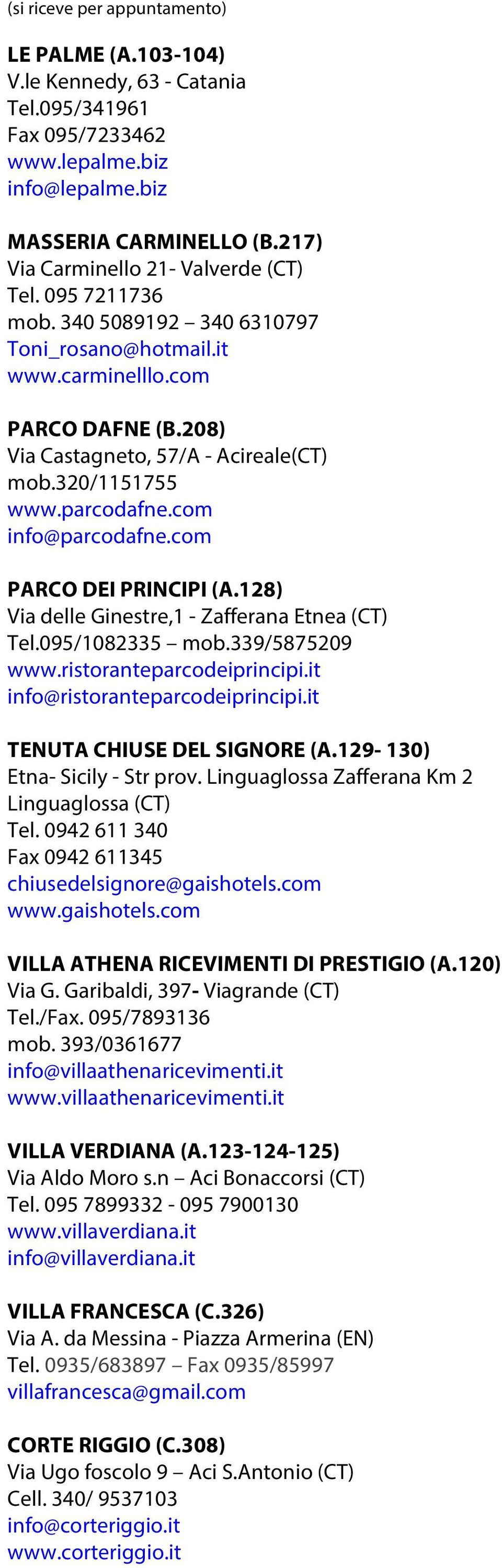 320/1151755 www.parcodafne.com info@parcodafne.com PARCO DEI PRINCIPI (A.128) Via delle Ginestre,1 - Zafferana Etnea (CT) Tel.095/1082335 mob.339/5875209 www.ristoranteparcodeiprincipi.