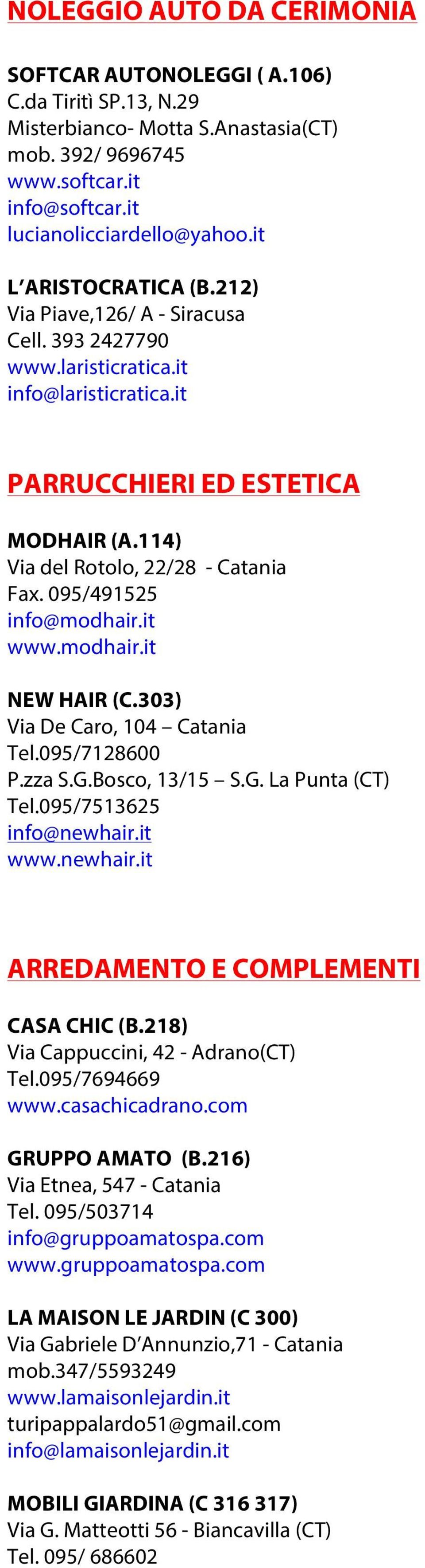 095/491525 info@modhair.it www.modhair.it NEW HAIR (C.303) Via De Caro, 104 Catania Tel.095/7128600 P.zza S.G.Bosco, 13/15 S.G. La Punta (CT) Tel.095/7513625 info@newhair.