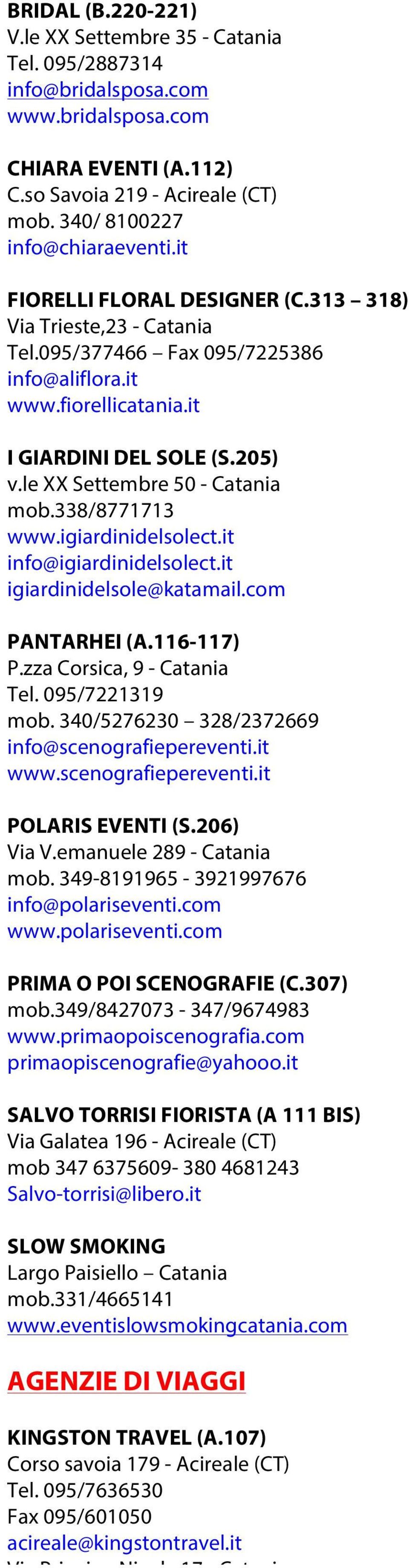 it FIORELLI FLORAL DESIGNER (C.313 318) Via Trieste,23 - Catania Tel.095/377466 Fax 095/7225386 info@aliflora.it www.fiorellicatania.it I GIARDINI DEL SOLE (S.205) v.le XX Settembre 50 - Catania mob.