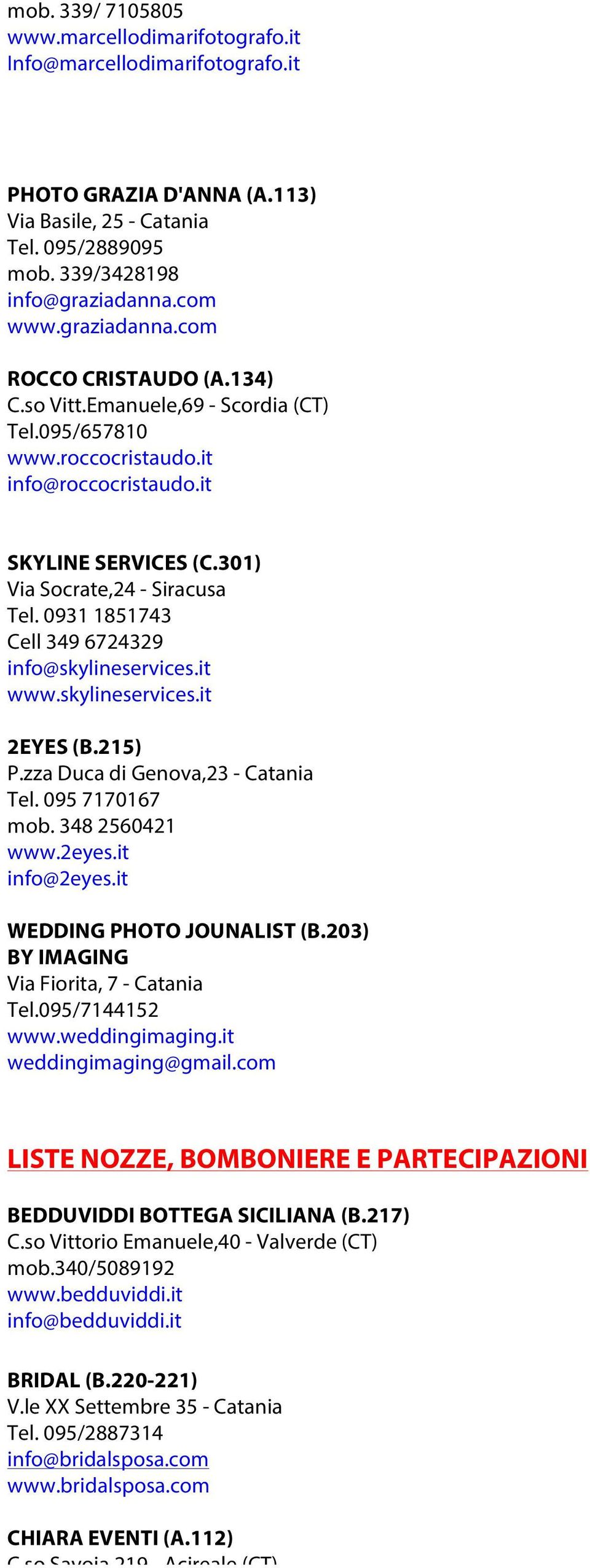0931 1851743 Cell 349 6724329 info@skylineservices.it www.skylineservices.it 2EYES (B.215) P.zza Duca di Genova,23 - Catania Tel. 095 7170167 mob. 348 2560421 www.2eyes.it info@2eyes.