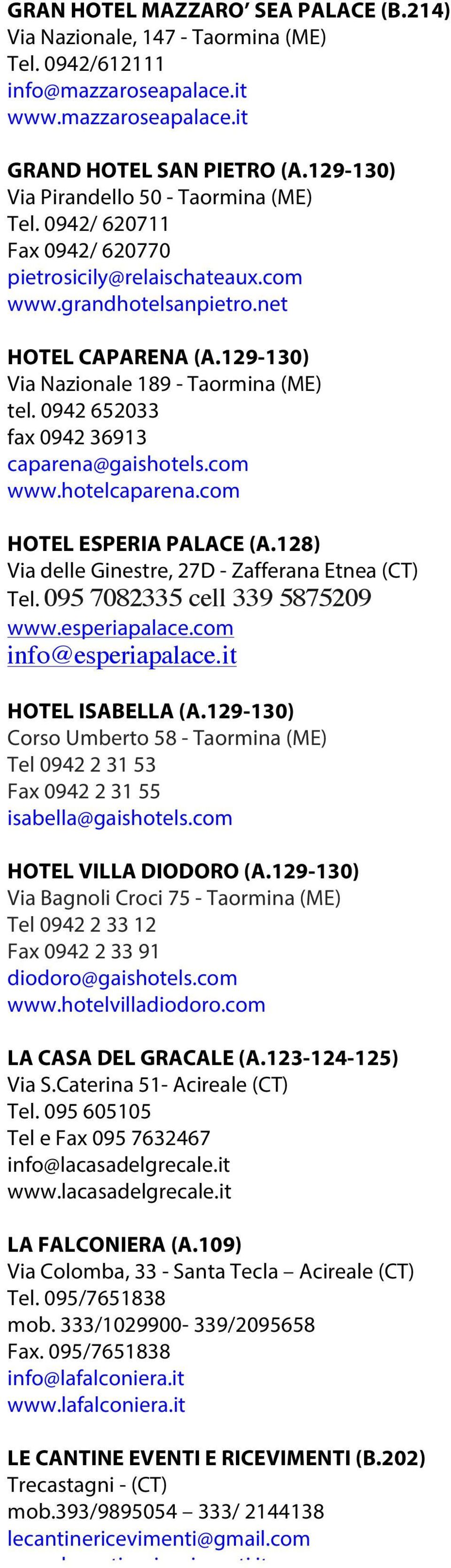 0942/ 620711 Fax 0942/ 620770 pietrosicily@relaischateaux.com www.grandhotelsanpietro.net HOTEL CAPARENA (A.129-130) Via Nazionale 189 - Taormina (ME) tel.